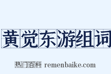 黄觉东游组词是什么意思的图片